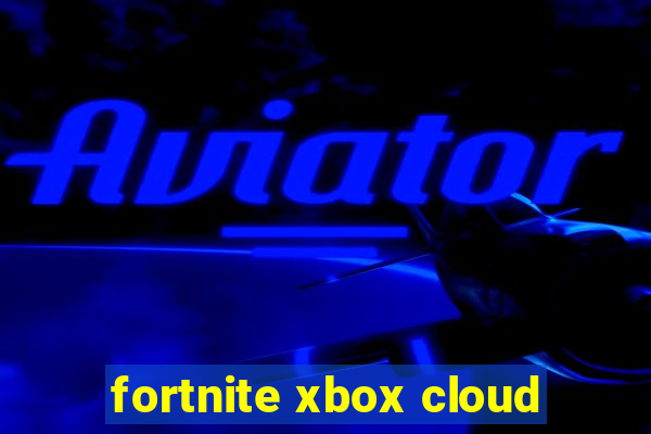 fortnite xbox cloud